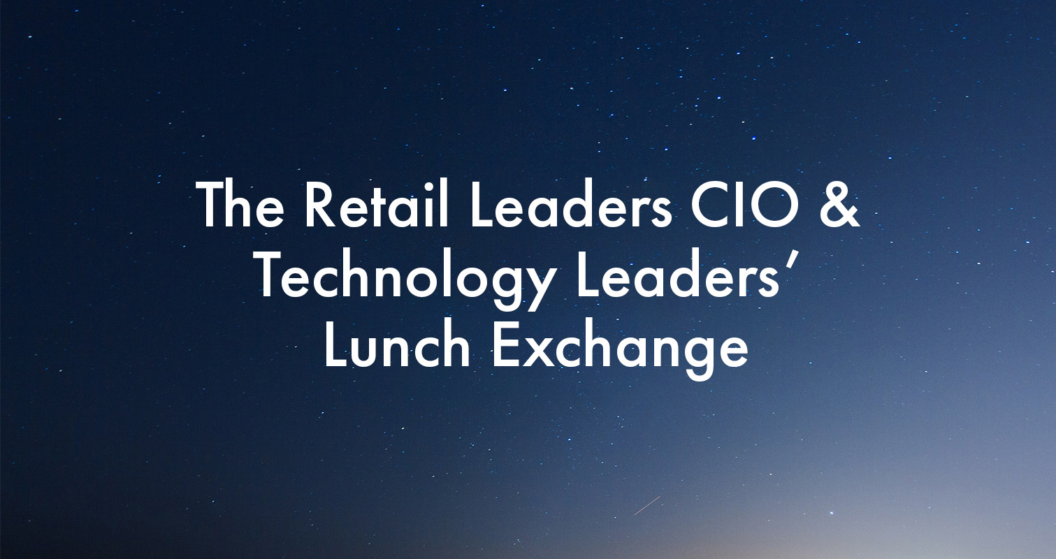 The Retail Leaders CIO & Technology Leaders’ Lunch Exchange