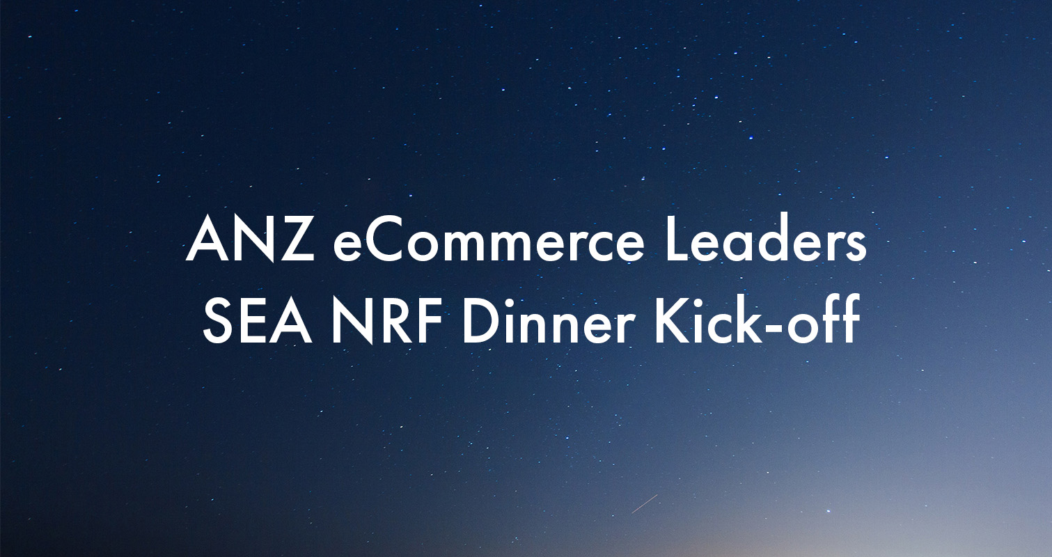 ANZ eCommerce Leaders SEA NRF Dinner Kick-off